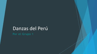 Danzas del Perú
Por el Grupo 1

 