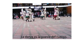 La danza es la poesía del cuerpo.
 