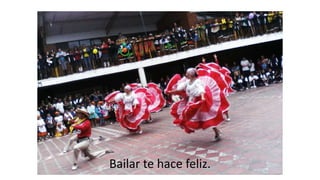 Bailar te hace feliz.
 