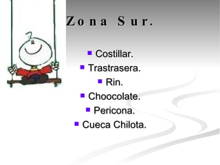 Zona Sur. Costillar. Trastrasera. Rin. Choocolate. Pericona. Cueca Chilota. 