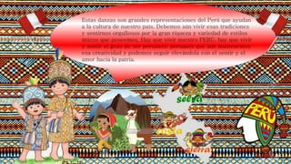 Estas danzas son grandes representaciones del Perú que ayudan
a la cultura de nuestro país. Debemos aún vivir esas tradici...