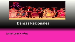 Danzas Regionales
JOSELIN ORTEGA JUÁREZ
 