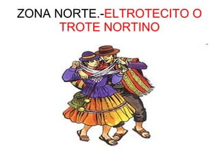 ZONA NORTE.- ELTROTECITO O TROTE NORTINO 