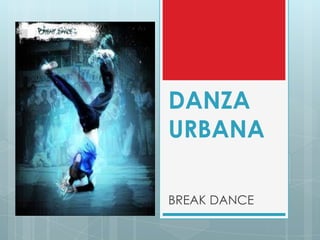 DANZA
URBANA

BREAK DANCE
 