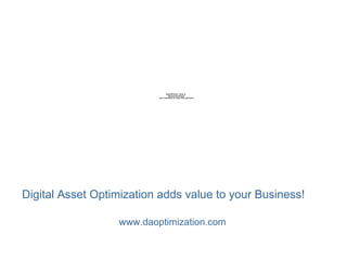 Digital Asset Optimization adds value to your Business! www.daoptimization.com 
