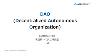 Copyright ? GMO Internet Inc. All Rights Reserved. CONFIDENTIAL
202206?29?
ƥо
L.W.
DAO
(Decentralized Autonomous
Organization)
 