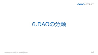 Copyright ? GMO Internet Inc. All Rights Reserved. 44
CONFIDENTIAL
6.DAOη
 