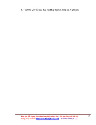 29Đào tạo Bất Động Sản chuyên nghiệp và uy tín – Giá ưu đãi nhất Hà Nội
Đăng kí tại website http://www.StrongCuong.com – Hotline: 098.939.1353
5. Tuân thủ Quy tắc đạo đức của Hiệp hội bất động sản Việt Nam.
 