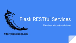 Flask RESTful Services
There is an alternative to DJango
http://flask.pocoo.org/
 