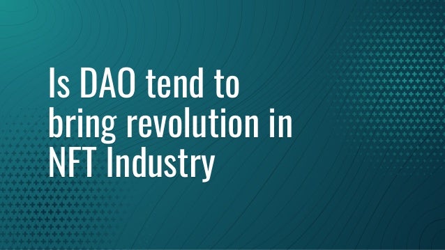 Is DAO tend to
bring revolution in
NFT Industry
 
