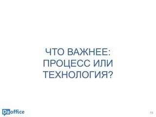 19
ЧТО ВАЖНЕЕ:
ПРОЦЕСС ИЛИ
ТЕХНОЛОГИЯ?
 