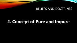 BELIEFS AND DOCTRINES
2. Concept of Pure and Impure
 