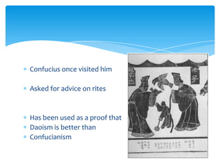 Confucius once visited him
Asked for advice on rites
Has been used as a proof that
Daoism is better than
Confucianism
 