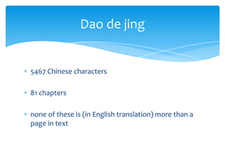 5467 Chinese characters
81 chapters
none of these is (in English translation) more than a
page in text
Dao de jing
 