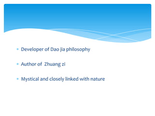 Developer of Dao jia philosophy
Author of Zhuang zi
Mystical and closely linked with nature
 