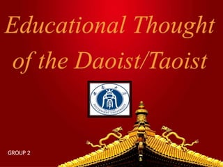 Educational Thought
of the Daoist/Taoist
GROUP 2
 
