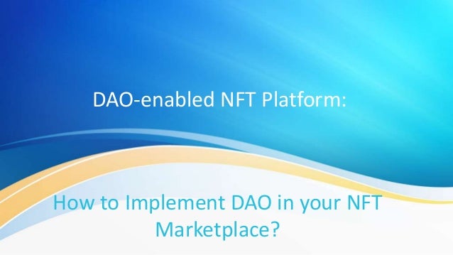 DAO-enabled NFT Platform:
How to Implement DAO in your NFT
Marketplace?
 