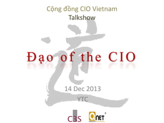 Cộng đồng CIO Vietnam
Talkshow

Đạo of the CIO
14 Dec 2013
YTC

 