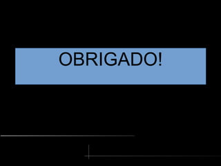 OBRIGADO!
 