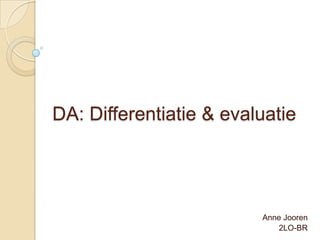 DA: Differentiatie & evaluatie Anne Jooren 2LO-BR 