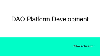 DAO Platform Development
Blockchainx
 