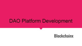 DAO Platform Development
Blockchainx
 