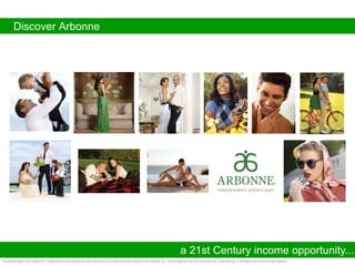 Discover Arbonne
a 21st Century income opportunity...
This presentation was created by Independent Consultants and are not produced or distributed by Arbonne International, Inc. These materials are not sponsored by, endorsed by, or affiliated with Arbonne International.
 