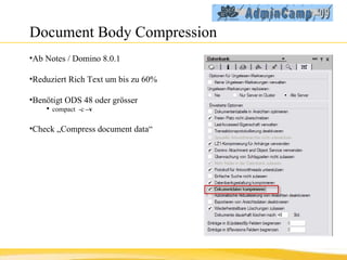 Document Body Compression Ab Notes / Domino 8.0.1 Reduziert Rich Text um bis zu 60% Benötigt ODS 48 oder grösser compact  -c  –v Check „Compress document data“ 