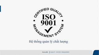 S ola rBK QUALITY SYSTEM MANAGEMENT
Hệ thống quản lý chất lượng
 