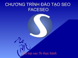 CHƯƠNG TRÌNH ĐÀO TẠO SEO
FACESEO
Lên top sau 3h thực hành
 