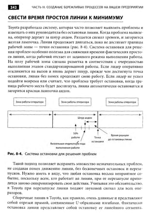 242         ЧАСТЬ III. СОЗДАНИЕ БЕРЕЖЛИВЫХ ПРОЦЕССОВ НА ВАШЕМ ПРЕДПРИЯТИИ


СВЕСТИ ВРЕМЯ ПРОСТОЯ ЛИНИИ К МИНИМУМУ

Toyota разработала систему, которая часто позволяет выявлять проблемы и
извещать о них руководителя без остановки линии. Когда проблема выявле­
на, оператор дергает за шнур андон. Раздается сигнал тревоги, и загорается
желтая лампочка. Линия продолжает двигаться, пока не достигнет границы
рабочей зоны — точки остановки (рис. 8-4). Система остановки для реш е­
ния проблем особенно полезна для снижения времени фактических просто­
ев линии, когда рабочий отстает от заданного режима выполнения работы.
На полу рабочей зоны сделана разметка в соответствии с очередностью
выполнения этапов стандартизированной работы. Если лидер оперативно
откликнется на вызов и вновь дернет шнур, прежде чем достигнута точка
остановки, линия без помех продолжит свою работу. Если лидер не успел
подойти вовремя или считает, что проблема требует остановки, когда гра­
ница рабочего места будет достигнута, линия автоматически остановится и
загорится красная лампочка андон.




   Такой подход позволяет исправить множество незначительных проблем,
не создавая помех движению линии, без бесконечных остановок и переза­
пусков. Нужно иметь в виду, что любая остановка весьма неприятное со­
бытие, поскольку всем, кто работает на линии, при ее перезапуске прихо­
дится заново синхронизировать свои действия. Учитывая это обстоятельство,
в Toyota при перезапуске линии подают звуковой сигнал для всех опе­
раторов.
   Сборочные линии в Toyota, как правило, очень длинные и представляют
собой отрезки прямой, соединенные U-образными изгибами. Фактически
остановка линии представляет собой остановку ее линейного сегмента.
 