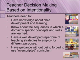 Teacher Decision Making  Based on Intentionality <ul><li>Teachers need to:  </li></ul><ul><li>Have knowledge about child d...