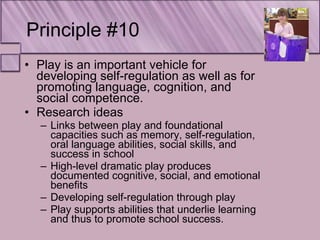 Principle #10 <ul><li>Play is an important vehicle for developing self-regulation as well as for promoting language, cogni...