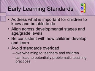 Early Learning Standards <ul><li>Address what is important for children to know and be able to do  </li></ul><ul><li>Align...