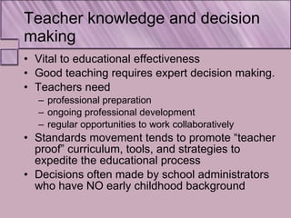 Teacher knowledge and decision making <ul><li>Vital to educational effectiveness </li></ul><ul><li>Good teaching requires ...