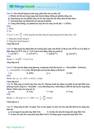 http://megabook.vn/
Câu 15: Theo thuyết lượng tử ánh sáng, phát biểu nào sau đây sai?
A. Phôtôn chỉ tồn tại trong trạng th...