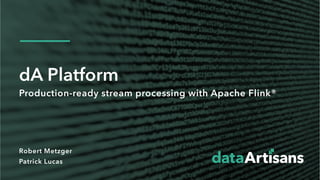 Robert Metzger
Patrick Lucas
dA Platform
Production-ready stream processing with Apache Flink®
 