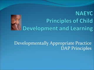 Developmentally Appropriate Practice DAP Principles 