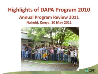 Highlights of DAPA Program 2010 Annual Program Review 2011 Nairobi, Kenya, 10 May 2011 