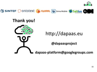 http://dapaas.eu
@dapaasproject
dapaas-platform@googlegroups.com
Thank you!
16
 
