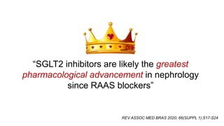 “SGLT2 inhibitors are likely the greatest
pharmacological advancement in nephrology
since RAAS blockers”
REV ASSOC MED BRAS 2020; 66(SUPPL 1):S17-S24
 