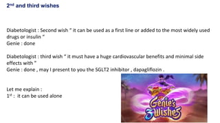 2nd and third wishes
Diabetologist : Second wish “ it can be used as a first line or added to the most widely used
drugs o...
