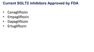 Current SGLT2 inhibitors Approved by FDA
• Canagliflozin
• Empagliflozin
• Dapagliflozin
• Ertugliflozin
 