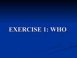 EXERCISE 1: WHO  