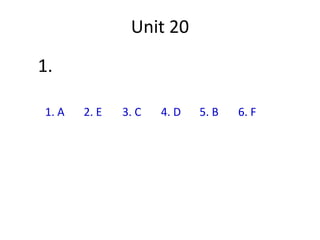 Unit 20
1.

1. A   2. E   3. C   4. D   5. B   6. F
 
