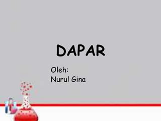 DAPAR
Oleh:
Nurul Gina
 