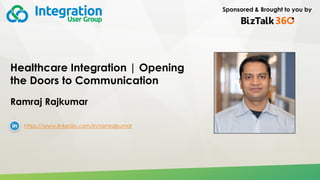 Sponsored & Brought to you by
Healthcare Integration | Opening
the Doors to Communication
Ramraj Rajkumar
https://www.linkedin.com/in/ramrajkumar
 