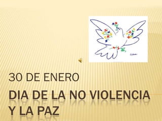30 DE ENERO
DIA DE LA NO VIOLENCIA
Y LA PAZ
 