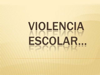 VIOLENCIA
ESCOLAR…
 