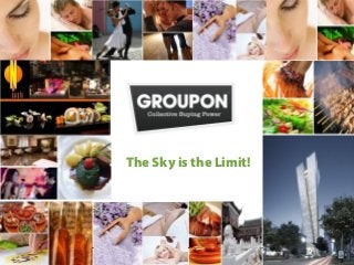 The Sky is the Limit!




www.groupon.nl                           1
 